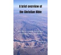 A brief overview of the Christian Bible: (for those curious about, but unfamiliar with, the Bible)