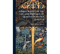 A Brief Survey of the Life and Writings of Quintus Horatius Flaccus