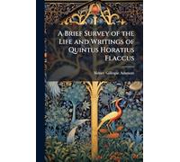 A Brief Survey of the Life and Writings of Quintus Horatius Flaccus