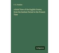A Brief View of the English Drama, from the Earliest Period to the Present Time