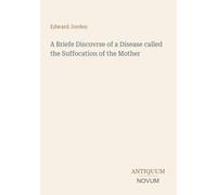A Briefe Discovrse of a Disease called the Suffocation of the Mother