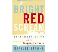 A Bright Red Scream: Self-mutilation and the language of pain