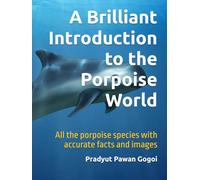 A Brilliant Introduction to the Porpoise World: All the porpoise species with accurate facts and images (OUR AWESOME LIVING PLANET)