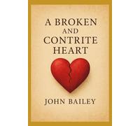 A Broken and Contrite Heart: An Exposition of Psalm 51:16-17 on Repentance, Worship, and the Mercy of God (Christian Books on History, Doctrine, and Helping Others)