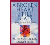 A Broken Heart Still Beats: After Your Child Dies