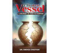 A Broken Vessel: A Journey from Pain to Purpose