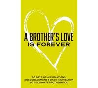 A Brother's love is Forever: 90 Days of Affirmations, Encouragement & Daily Inspiration - Words of Confidence, Gratitude, Motivation & Love to Build Bro Up & Celebrate Brotherhood (Gifts of love)