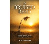 A Bruised Reed: Restoring Wounded Leaders and Rebuilding Healthy Church Soil