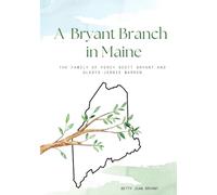 A BRYANT BRANCH IN MAINE: THE FAMILY OF PERCY SCOTT BRYANT AND GLADYS JENNIE WARREN