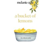 a bucket of lemons: the collective works of melanie ogle