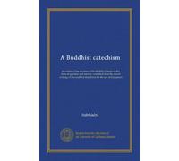A Buddhist catechism: an outline of the doctrine of the Buddha Gotama in the form of question and answer ; compiled from the sacred writings of the southern Buddhists for the use of Europeans