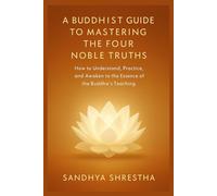 A BUDDHIST GUIDE TO MASTERING THE FOUR NOBLE TRUTH (Path of the Still Mind)