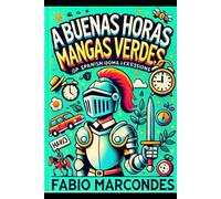 A buenas horas, mangas verdes: Aprende español sin morir en el intento