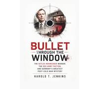 A Bullet Through the Window: The Detlev Rohwedder Murder, the Red Army Faction, and Germany's Greatest Post-Cold War Mystery