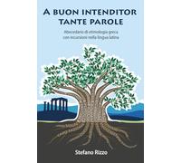A buon intenditor tante parole: Abecedario di etimologia greca con qualche incursione nella lingua latina