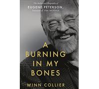 A Burning in My Bones: The Authorized Biography of Eugene Peterson, Translator of The Message