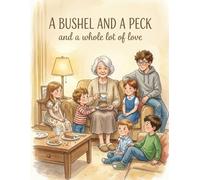 A Bushel and a Peck and a whole lot of love: A Heartwarming Children’s Story About Family, Love, and Everyday Moments at Home - A Perfect Gift for Grandparents and Families