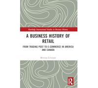 A Business History of Retail: From Trading Post to E-commerce in America and Canada (Routledge International Studies in Business History)