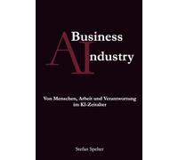 A Business Industry: Von Menschen, Arbeit und Verantwortung im KI-Zeitalter