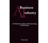 A Business Industry: Von Menschen, Arbeit und Verantwortung im KI-Zeitalter