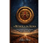 A Bússola da Alma: Como Escapar da Idolatria Moderna e Encontrar Deus no Silêncio, Não no Grito do Líder