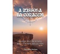A Bússola da Coragem - Navegue pelo propósito, risco e significado da vida (Productivity & Creativity)