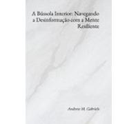 A Bússola Interior: Navegando A Desinformação Com A Mente Resiliente (