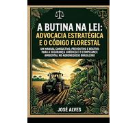 A BUTINA NA LEI: ADVOCACIA ESTRATÉGICA E O CÓDIGO FLORESTAL: Um Manual Consultivo, Preventivo e Reativo para a Segurança Jurídica e o Compliance Ambiental no Agronegócio Brasileiro