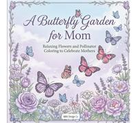 A Butterfly Garden for Mom Relaxing Flowers and Pollinator Coloring to Celebrate Mothers: A Peaceful Coloring Escape Filled with Blooming Gardens and Gentle Butterfly Moments