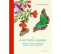 A Butterfly Journey. The Life And Art Of Maria Sib: The Life and Art of Maria Sibylla Meria