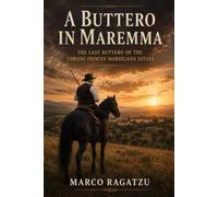 A Buttero in Maremma: The Last Buttero of the Corsini Princes' Estate