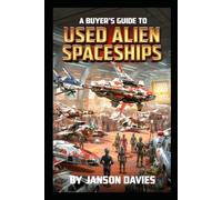 A Buyer’s Guide to Used Alien Spaceships: A field manual for discerning extraterrestrials.