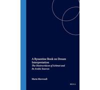 A Byzantine Book on Dream Interpretation: The Oneirocriticon of Achmet and Its Arabic Sources: 36 (Medieval Mediterranean)
