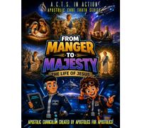 A.C.T.S. in Action - B4 - From Manger to Majesty - The Life of Jesus: Apostolic Core Truth Series Sunday School Curriculum