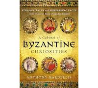 A Cabinet of Byzantine Curiosities: Strange Tales and Surprising Facts from History's Most Orthodox Empire