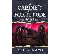 A Cabinet of Fortitude: Captain Sedition, Book 7 (Captain Sedition Revolutionary War Historical Fiction)