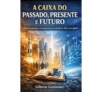 A CAIXA DO PASSADO, PRESENTE E FUTURO: Memória, gerações e transformações do mundo de 1964 à era digital