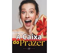 A Caixa do Prazer: Desejos Materializados Sem Pudores (Contos Eróticos)