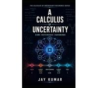 A Calculus of Uncertainty: Core Reference Handbook (The Calculus of Uncertainty Reference Series)