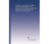 A call for a convention to effect a national organization for the improvement of religious and moral education through the Sunday school and other agencies