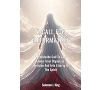 A Call For Reformation: A Worldwide Call To Step Away From Organized Religion And Into Liberty In The Spirit