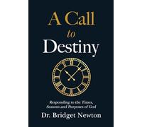 A Call To Destiny: Responding to the Times Seasons and Purposes of God