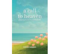 A Call to Heaven: Preparing for Eternity Before You Die
