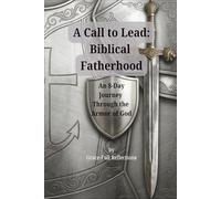 A Call to Lead: Biblical Fatherhood: An 8-Day Journey Through the Armor of God