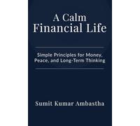A Calm Financial Life: Simple Principles for Money, Peace, and Long-Term Thinking