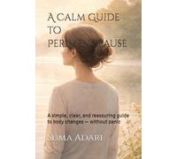 A Calm Guide to Perimenopause: A simple, clear, and reassuring guide to body changes - without panic