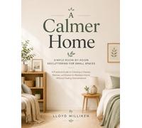 A Calmer Home: Simple Room-by-Room Decluttering for Small Spaces