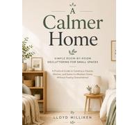 A Calmer Home: Simple Room-by-Room Decluttering for Small Spaces
