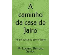 A caminho da casa de Jairo: Vá em busca do seu milagre