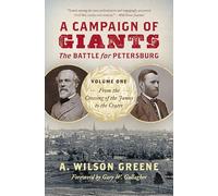 A Campaign of Giants - The Battle for Petersburg: Volume 1: From the Crossing of the James to the Crater (Civil War America)